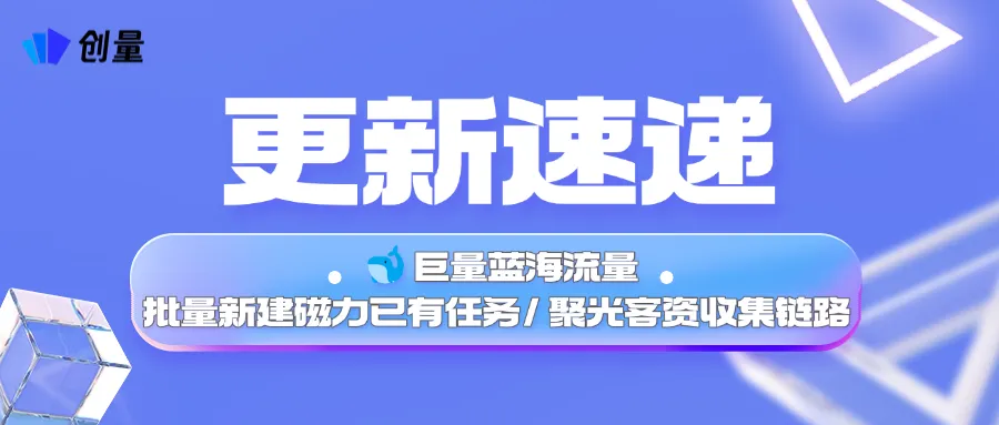 更新速递04/02：巨量蓝海流量、磁力已有任务批量新建与聚光客资收集链路配图 1
